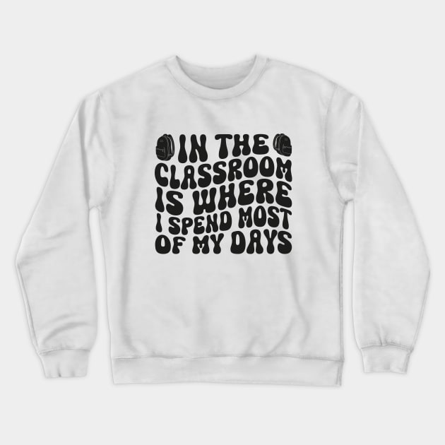 Teacher In The Classroom Is Where I Spend Most Of My Days Crewneck Sweatshirt by WildFoxFarmCo